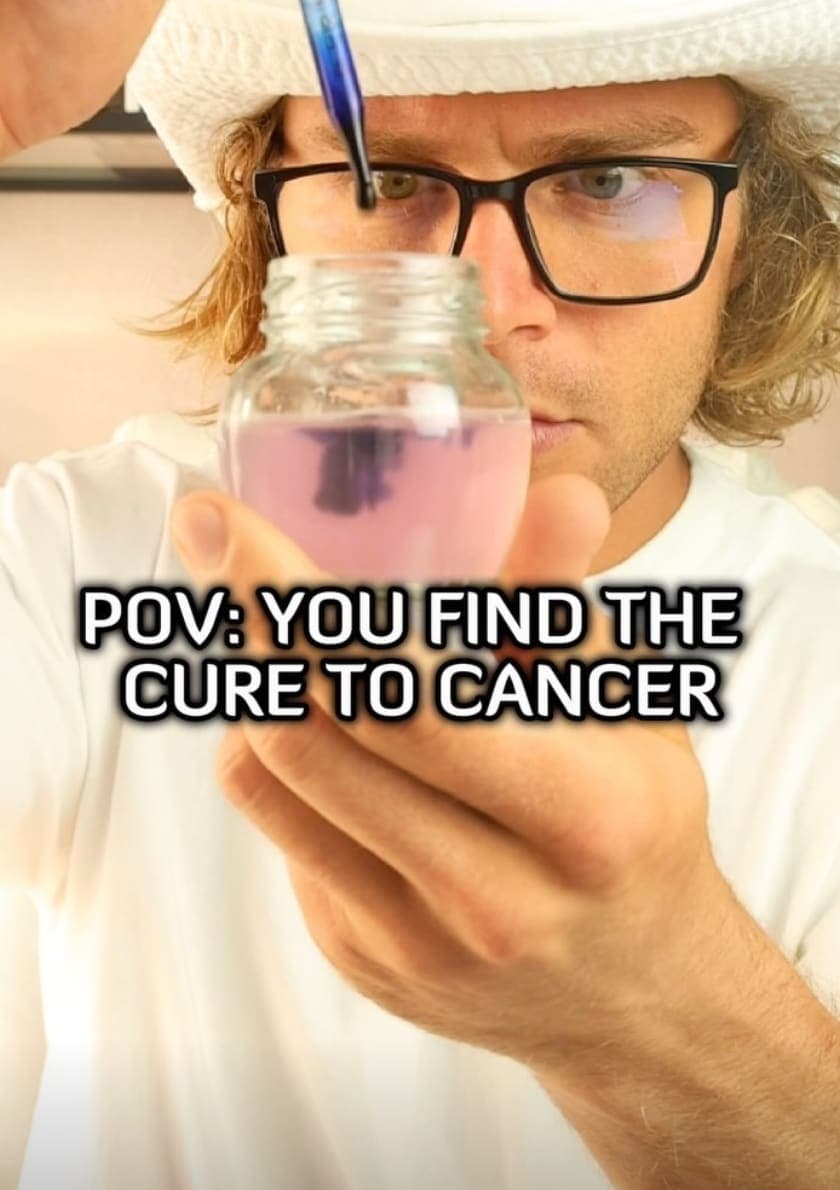 POV: You Find the Cure to Cancer