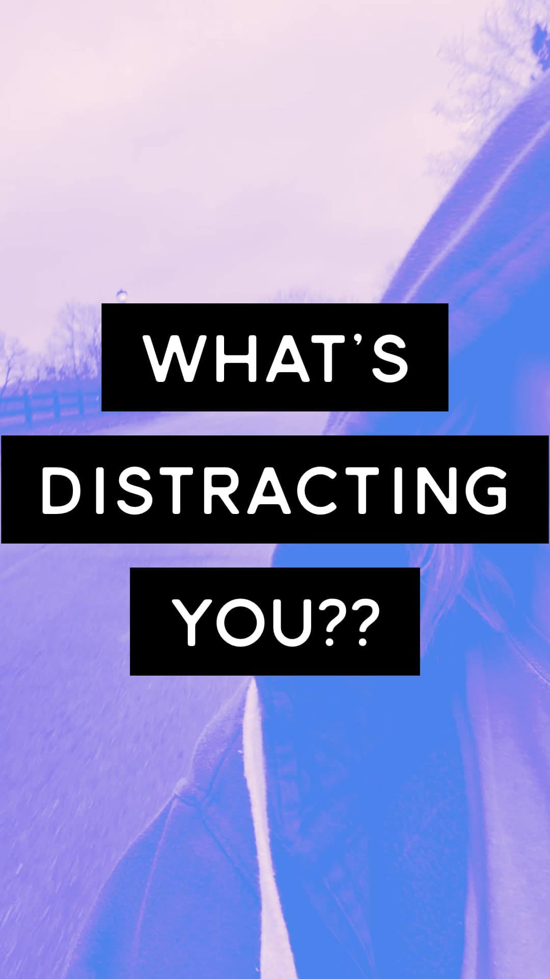 What’s distracting you 😌