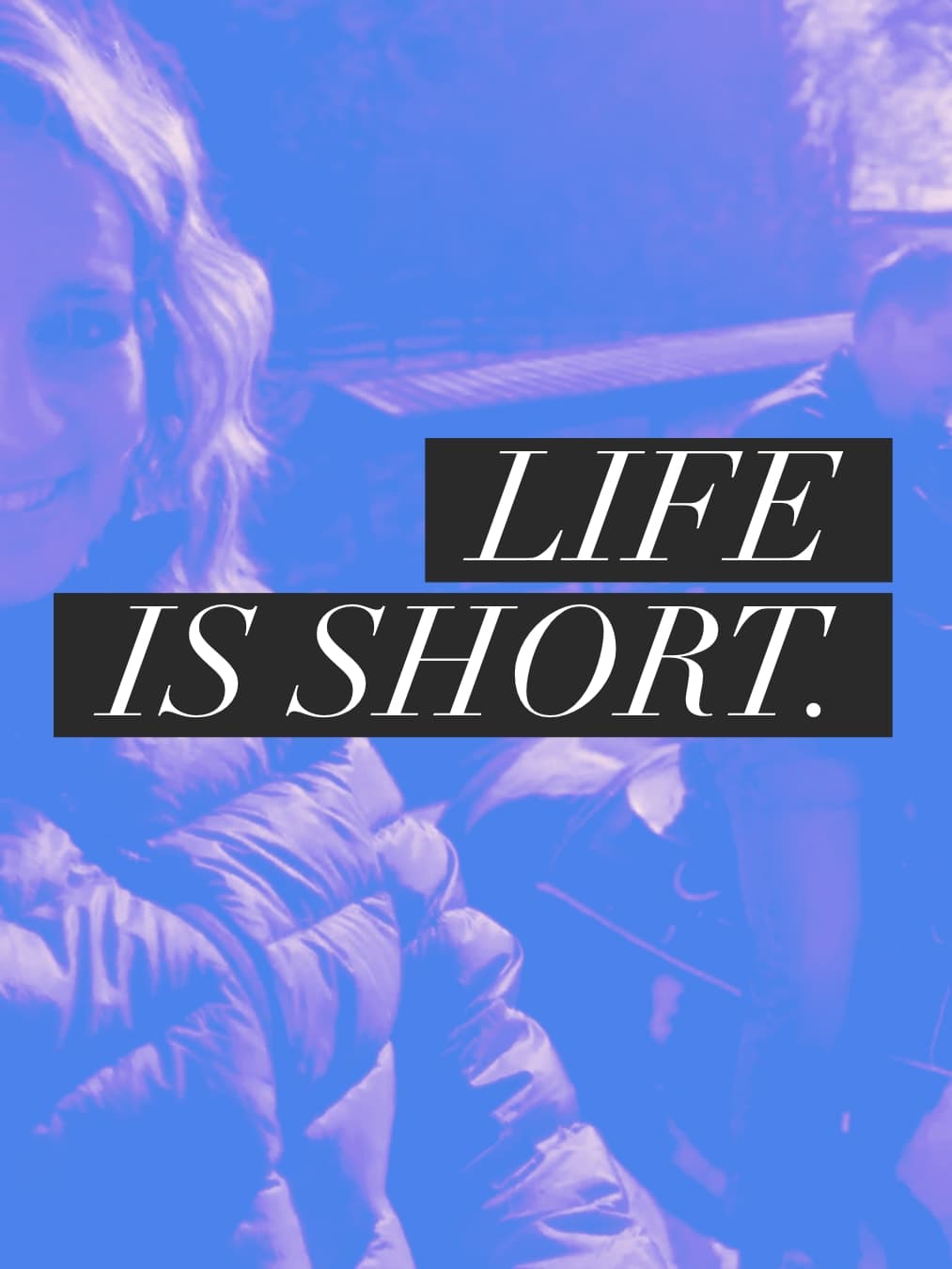 Life is short
