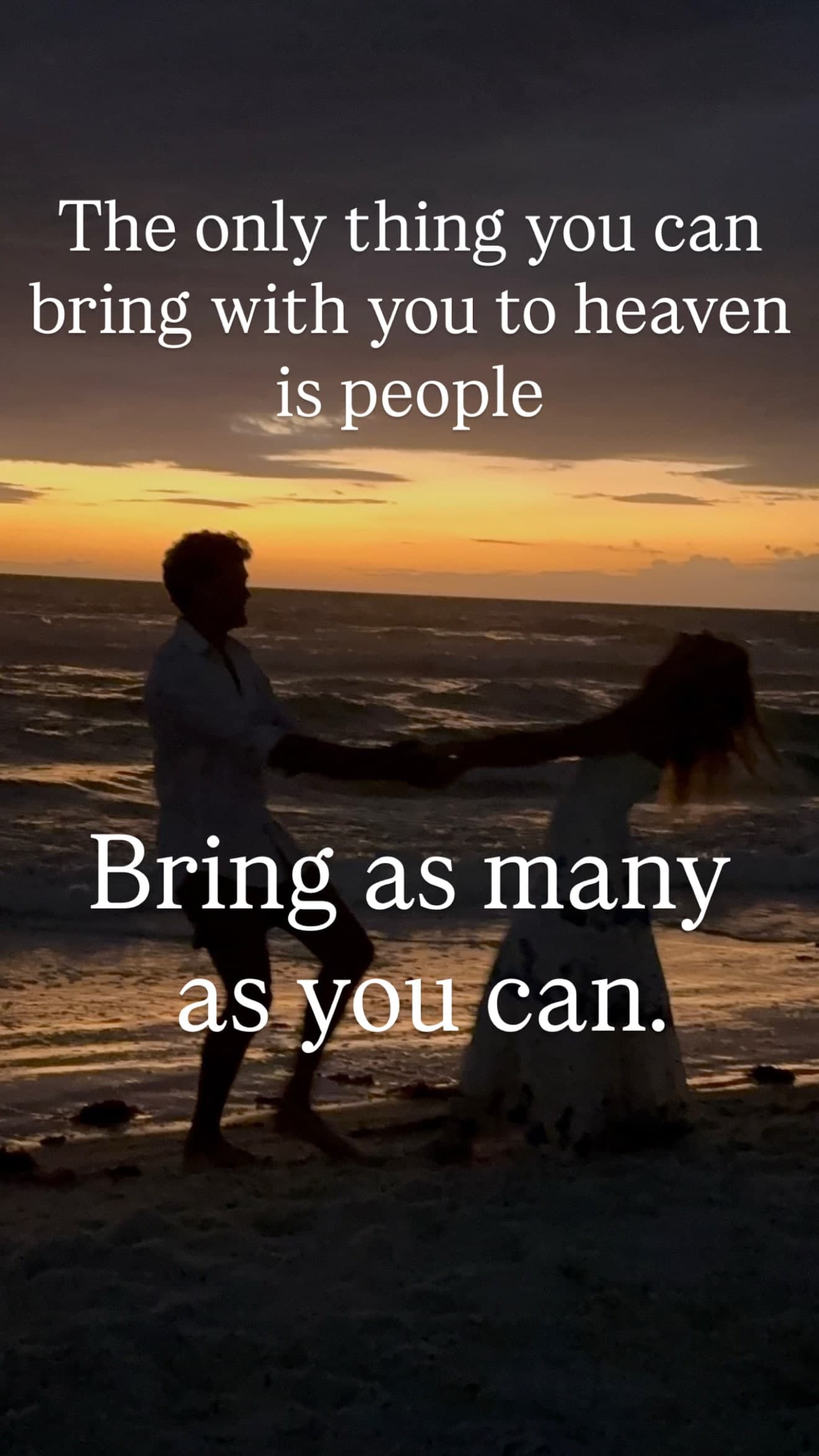 The only thing we can take to heaven with us…